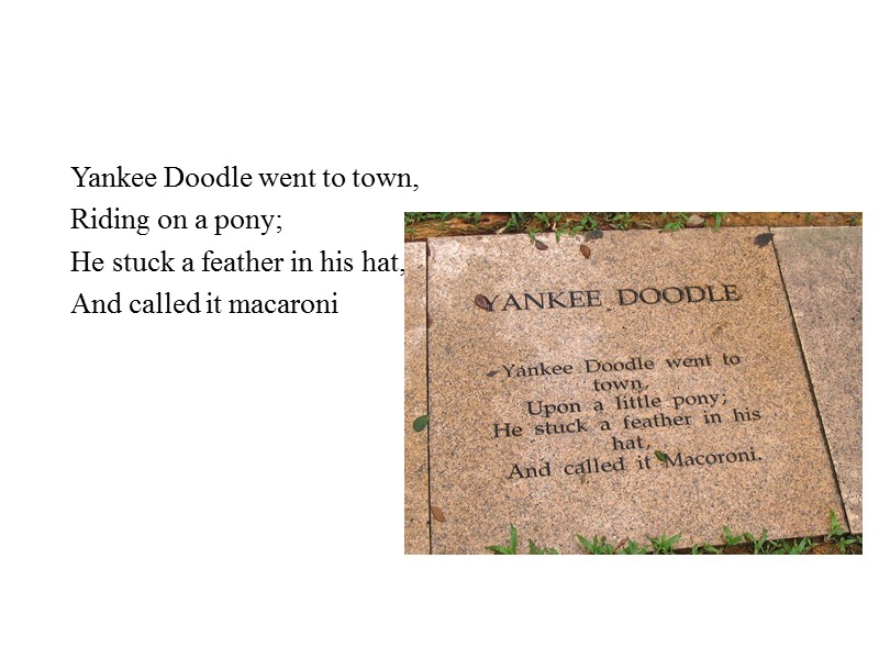 Yankee Doodle went to town, Riding on a pony; He stuck a feather in